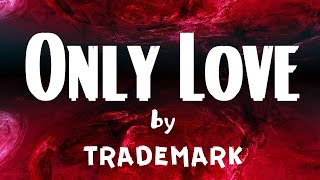 ONLY LOVE BY TRADEMARK