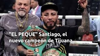 “EL PEQUE” Santiago, el nuevo campeón de Tijuana