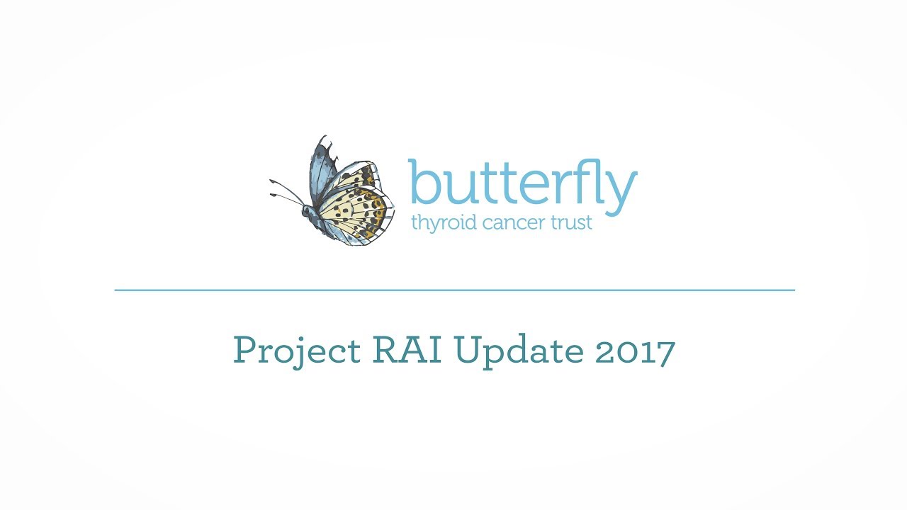 Butterfly Thyroid Cancer Trust: Project RAI Update 2017