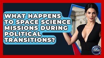 What Happens to Space Science Missions During Political Transitions? - Profiles in Politics