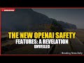 The New OpenAI Safety Features: A Revelation Unveiled