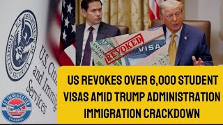 US DEPT. REVOKES OVER 6,000 STUDENT VISAS AMID TRUMP ADMINISTRATION IMMIGRATION CRACKDOWN
