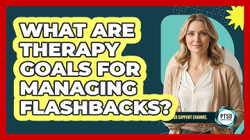 What Are Therapy Goals For Managing Flashbacks?