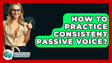 How To Practice Consistent Passive Voice? - The Language Library