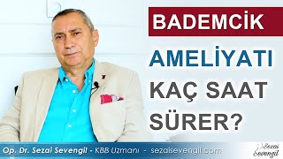 Bademcik Ameliyatı Kaç Saat Sürer? Op. Dr. Sezai Sevengil - Kbb Uzmanı