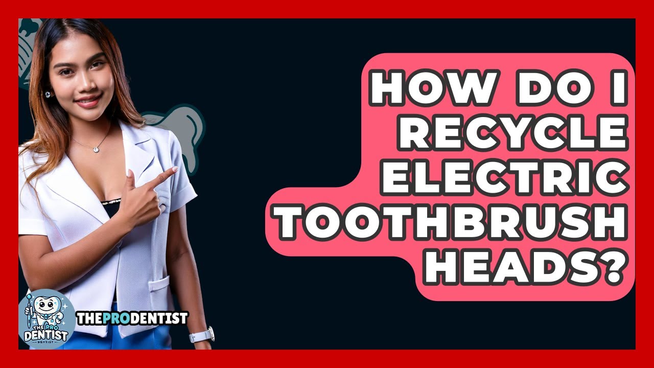 How Do I Recycle Electric Toothbrush Heads? - The Pro Dentist