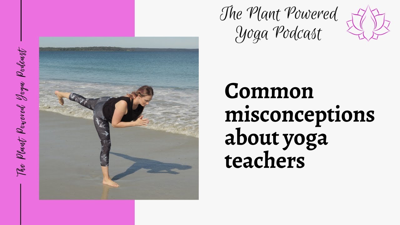 The Plant Powered Yoga Podcast Misconceptions about Yoga Teachers