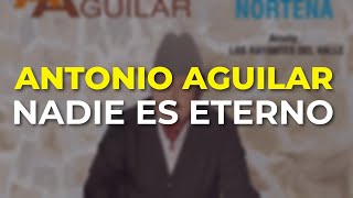 Video thumbnail of "Antonio Aguilar - Nadie es Eterno (Audio Oficial)"