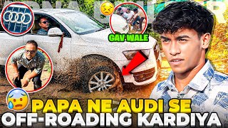 PAPA NE AUDI SE OFF - ROADING KARDIYA 😳 ||  APNA BUILDER 