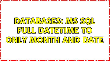 Databases: MS SQL full datetime to only month and date (2 Solutions!!)