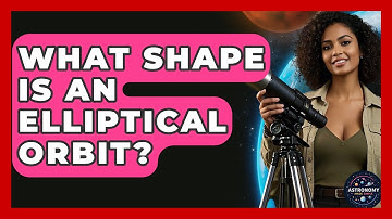 What Shape Is An Elliptical Orbit? - Astronomy Made Simple