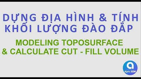 Dựng địa hình & Tính khối lượng Đào - Đắp đất | Model Toposurface & Calculate Cut - Fill | ALPHA BIM