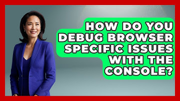 How Do You Debug Browser Specific Issues With The Console? - Learn To Troubleshoot