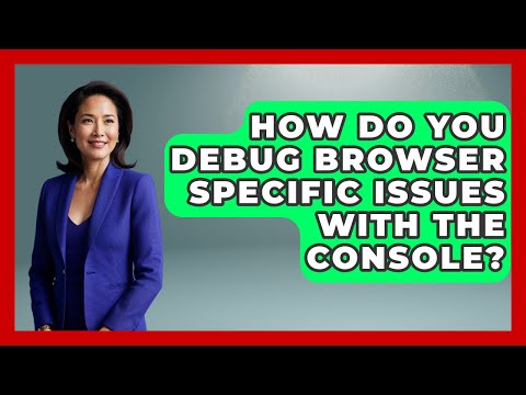 How Do You Debug Browser Specific Issues With The Console? - Learn To Troubleshoot