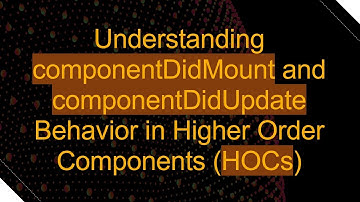 Understanding componentDidMount and componentDidUpdate Behavior in Higher Order Components (HOCs)