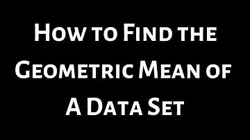 How to Find the Geometric Mean of a Data Set