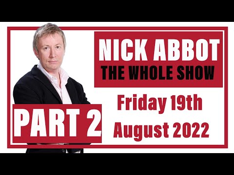 Nick Abbot The Whole Show Friday 19th August 2022 Part 2