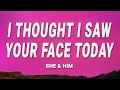 I Thought I Saw Your Face Today - She And Him (Lyrics)