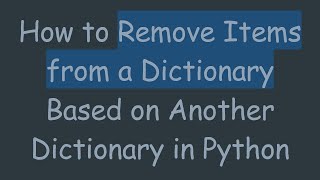 How to Remove Items from a Dictionary Based on Another Dictionary in Python