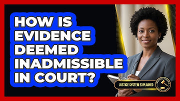 How Is Evidence Deemed Inadmissible In Court? - Justice System Explained