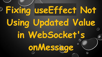 Fixing useEffect Not Using Updated Value in WebSocket