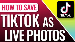 How to Save TikTok as Live Photos