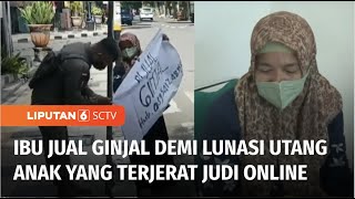 Ibu Jual Ginjal di Pinggir Jalan Demi Lunasi Utang Anaknya yang Terlibat Judi Online | Liputan 6