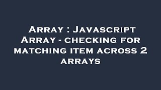 Array : Javascript Array - checking for matching item across 2 arrays