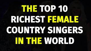 10 Richest Female Country Singer In The World
