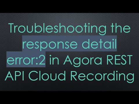 Troubleshooting the response detail error:2 in Agora REST API Cloud Recording