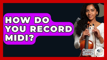 How Do You Record MIDI? - Classical Serenade