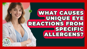 What Causes Unique Eye Reactions From Specific Allergens? - Allergy Relief Guide