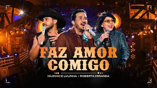Faz Amor Comigo - Iguinho E Lulinha, Roberta Miranda Vídeoclipe Oficial