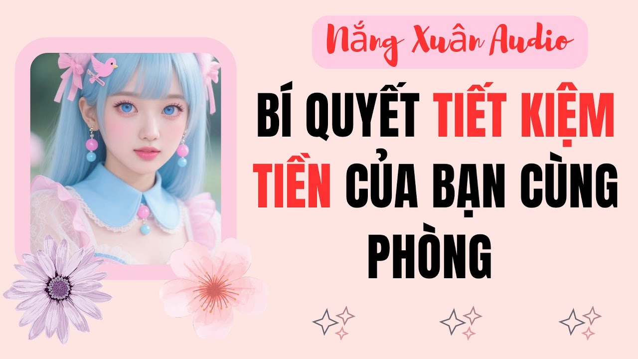 Bí quyết tiết kiệm tiền của bạn cùng phòng | Nắng Xuân Audio #fullaudio 