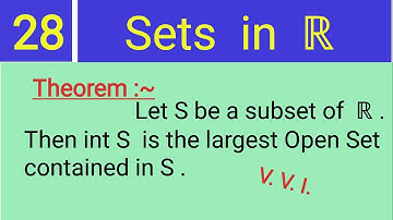 28. Theorem : Let S be a subset of  ℝ . Then int S is the largest Open Set contained in S .