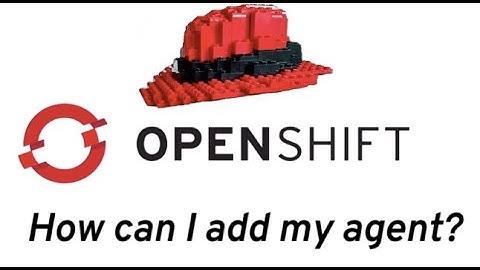 OpenShift 4.7 - How do I add my agent to OpenShift?
