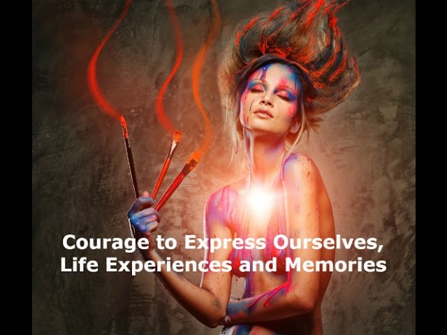 Courage to Express Ourselves, Life Experiences and Memories