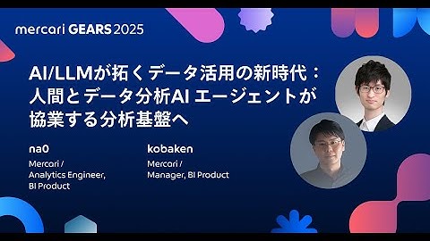 AI/LLMが拓くデータ活用の新時代：人間とデータ分析AI エージェントが協業する分析基盤へ / na0, kobaken - mercari GEARS 2025