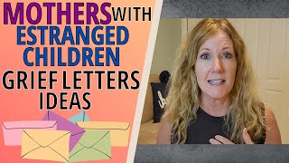 MOTHERS WITH ESTRANGED CHILDREN (GRIEF LETTER IDEAS)