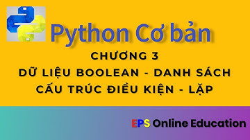 Ngôn ngữ lập trình Python - Cơ bản || Chương 3 Dữ liệu Boolean - Danh sách; Cấu trúc Điều kiện - Lặp