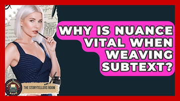 Why Is Nuance Vital When Weaving Subtext? - The Storytellers Room