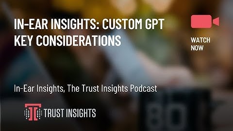 In-Ear Insights: Custom GPT Considerations