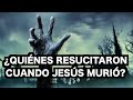 ¿RESUCITARON SANTOS CUANDO MURIÓ JESÚS?