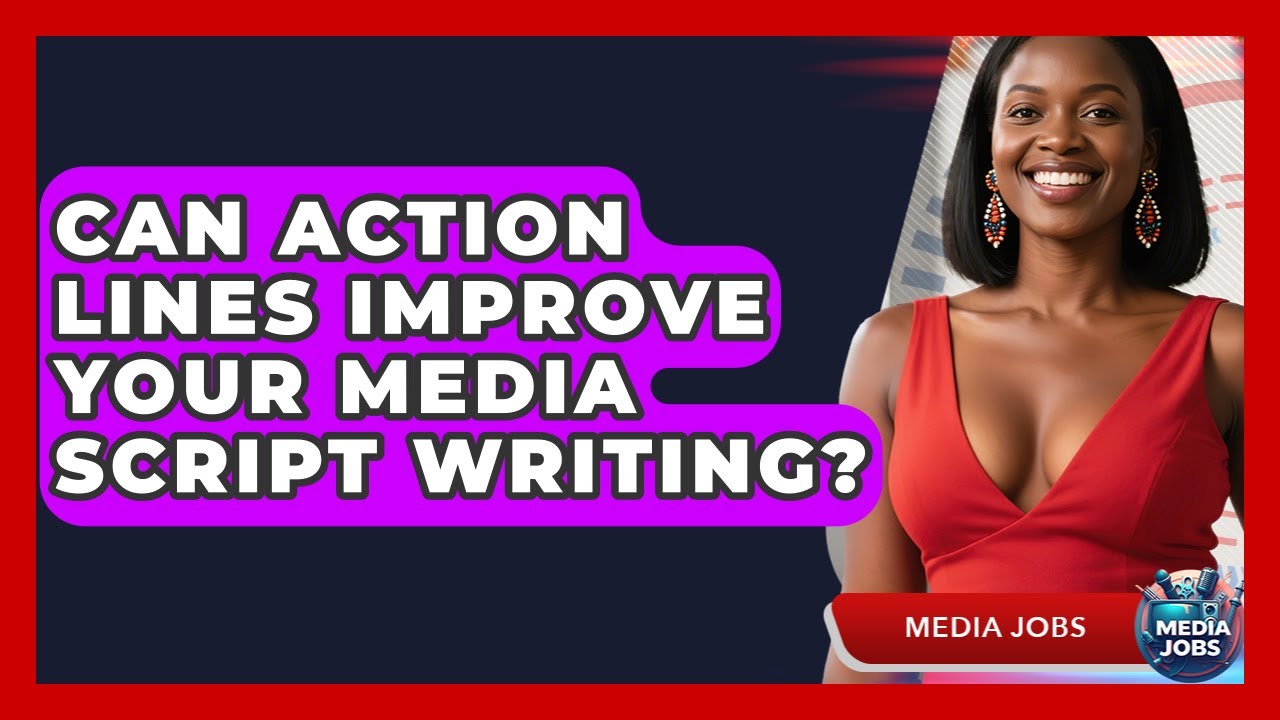 Can Action Lines Improve Your Media Script Writing? - Media Jobs