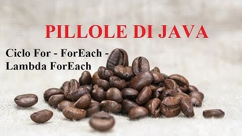 Ciclo For - ForEach - Lambda ForEach - PILLOLE DI JAVA - TUTORIAL PRATICO PER INIZIARE