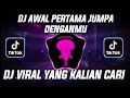 DJ AWAL PERTAMA JUMPA DENGANMU || DJ SIK ASIK KANE TERBARU 2023 YANG KALIAN CARI CARI VIRAL TIK