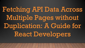 Fetching API Data Across Multiple Pages without Duplication: A Guide for React Developers