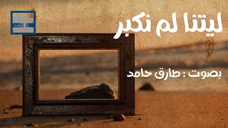 ليتنا لم نكبر | طارق حامد