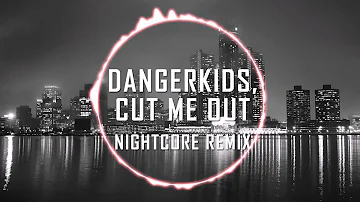 Dangerkids - cut me out nightcore remix