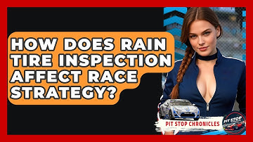 How Does Rain Tire Inspection Affect Race Strategy? - Pit Stop Chronicles
